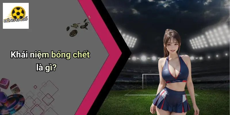 Bóng Chết Là Gì?: Khám Phá Ý Nghĩa Đầy Thú Vị Tại Bóng Đá Số 1 Bóng chết là gì