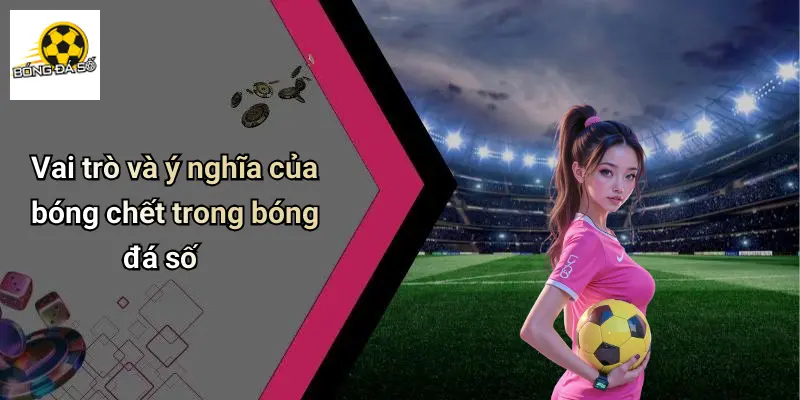 Bóng Chết Là Gì?: Khám Phá Ý Nghĩa Đầy Thú Vị Tại Bóng Đá Số 2 Bóng chết là gì
