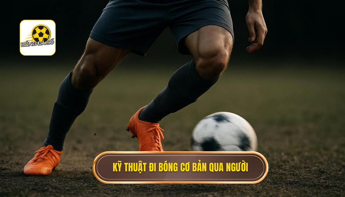 Phân Tích Chuyên Sâu Các Kỹ Thuật Đi Bóng Qua Người Cơ Bản