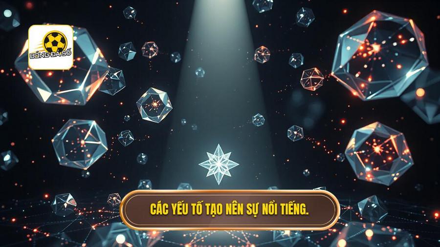 Phân tích đa chiều: Điều gì tạo nên sự nổi tiếng?