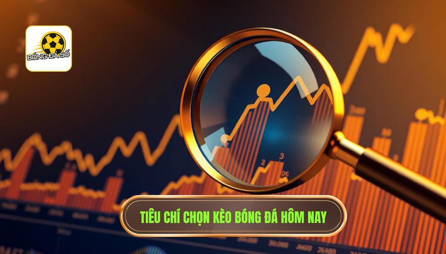 Các tiêu chí vàng để xác định kèo nào đáng xuống tiền hôm nay