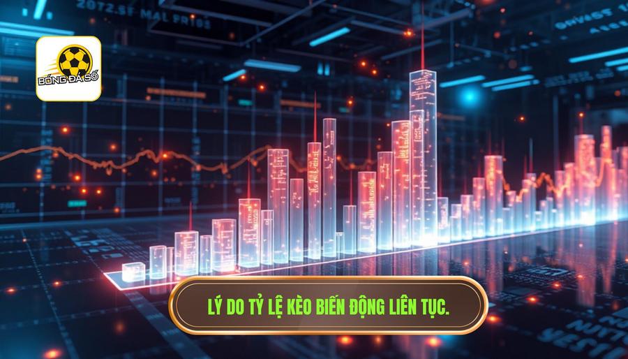 Phân tích đa chiều: Tại sao tỷ lệ kèo luôn thay đổi?