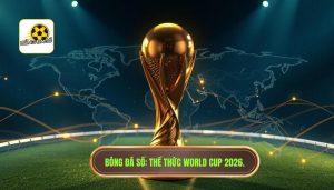 Thể thức World Cup 2026 có gì mới